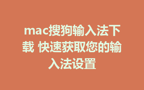 mac搜狗输入法下载 快速获取您的输入法设置