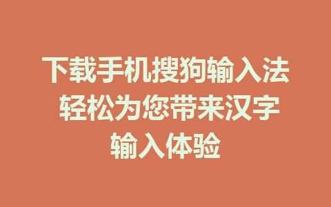 下载手机搜狗输入法 轻松为您带来汉字输入体验