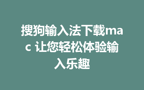 搜狗输入法下载mac 让您轻松体验输入乐趣