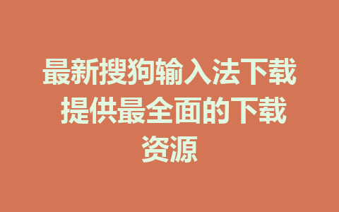 最新搜狗输入法下载 提供最全面的下载资源